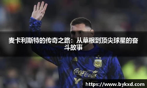 麦卡利斯特的传奇之路：从草根到顶尖球星的奋斗故事