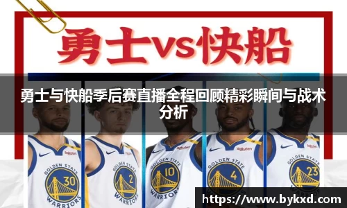 勇士与快船季后赛直播全程回顾精彩瞬间与战术分析